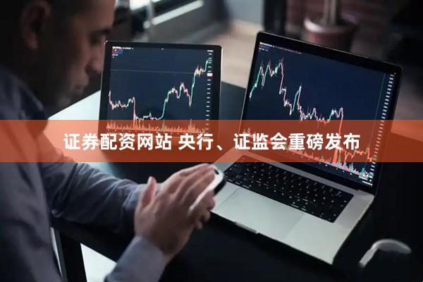 证券配资网站 央行、证监会重磅发布